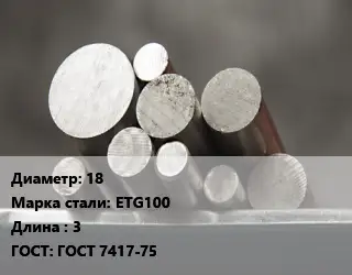 Круг стальной 18 Сталь: ETG100 L=3 ГОСТ: ГОСТ 7417-75